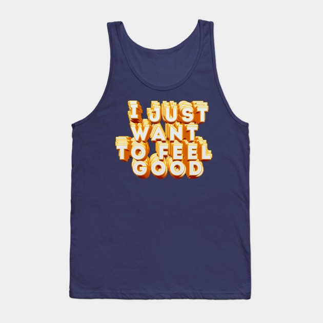 I Just Want To Feel Good - Typographic Positivity Design Tank Top by DankFutura